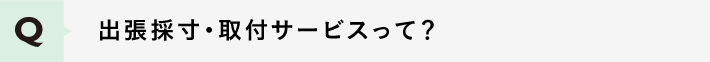 出張採寸・取付サービスって？